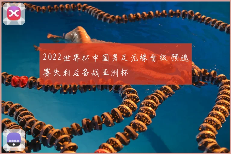 2022世界杯中国男足无缘晋级 预选赛失利后备战亚洲杯
