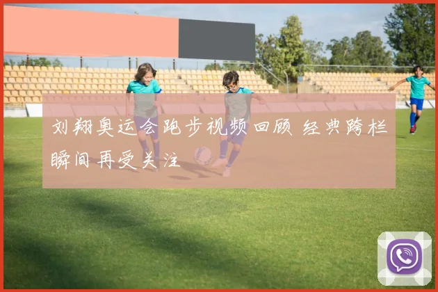 刘翔奥运会跑步视频回顾 经典跨栏瞬间再受关注