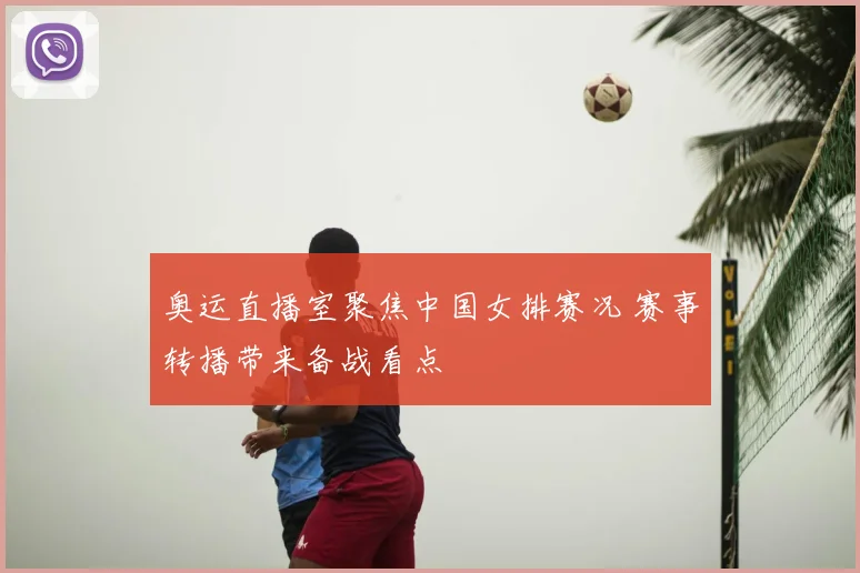 奥运直播室聚焦中国女排赛况 赛事转播带来备战看点