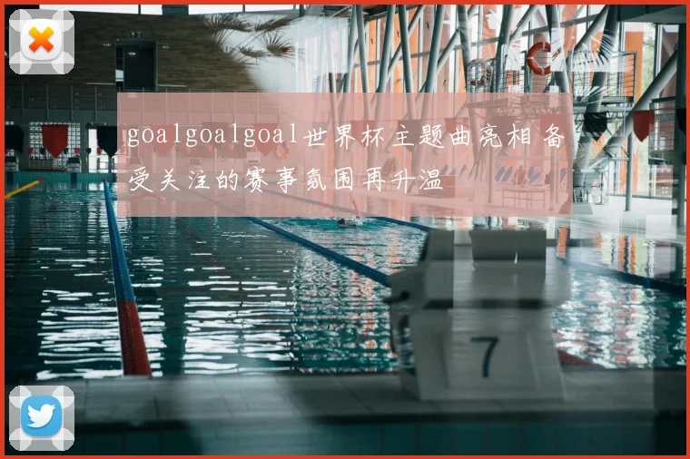 goalgoalgoal世界杯主题曲亮相 备受关注的赛事氛围再升温
