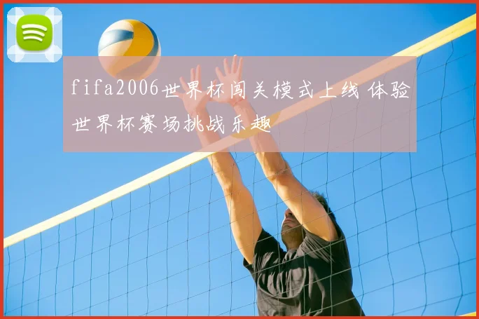 fifa2006世界杯闯关模式上线 体验世界杯赛场挑战乐趣