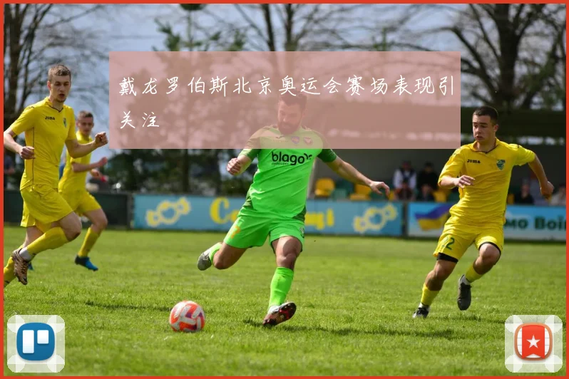戴龙罗伯斯北京奥运会赛场表现引关注