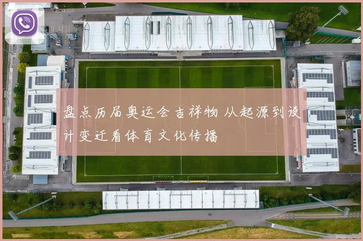 盘点历届奥运会吉祥物 从起源到设计变迁看体育文化传播
