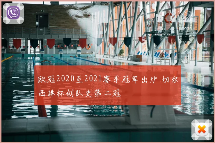 欧冠2020至2021赛季冠军出炉 切尔西捧杯创队史第二冠