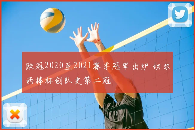 欧冠2020至2021赛季冠军出炉 切尔西捧杯创队史第二冠