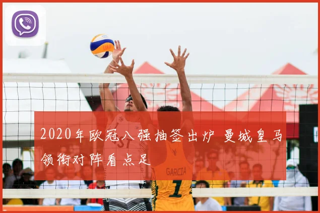 2020年欧冠八强抽签出炉 曼城皇马领衔对阵看点足