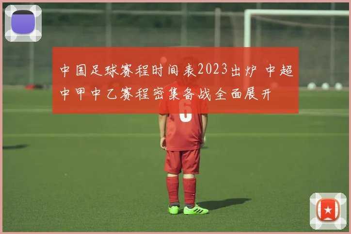 中国足球赛程时间表2023出炉 中超中甲中乙赛程密集备战全面展开