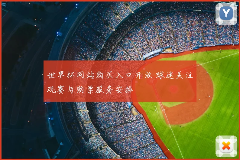 世界杯网站购买入口开放 球迷关注观赛与购票服务安排
