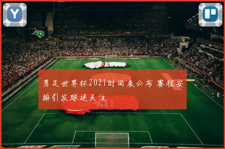 男足世界杯2021时间表公布 赛程安排引发球迷关注