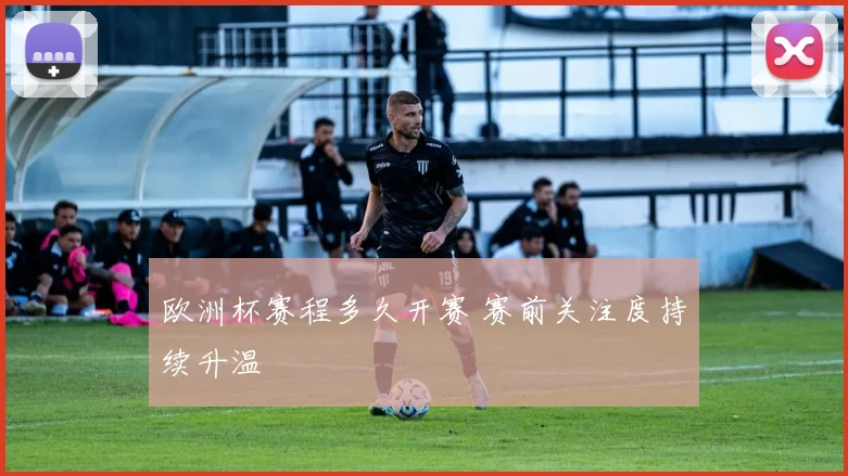 欧洲杯赛程多久开赛 赛前关注度持续升温